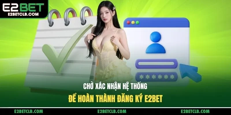 Chờ xác nhận hệ thống để hoàn thành đăng ký E2BET