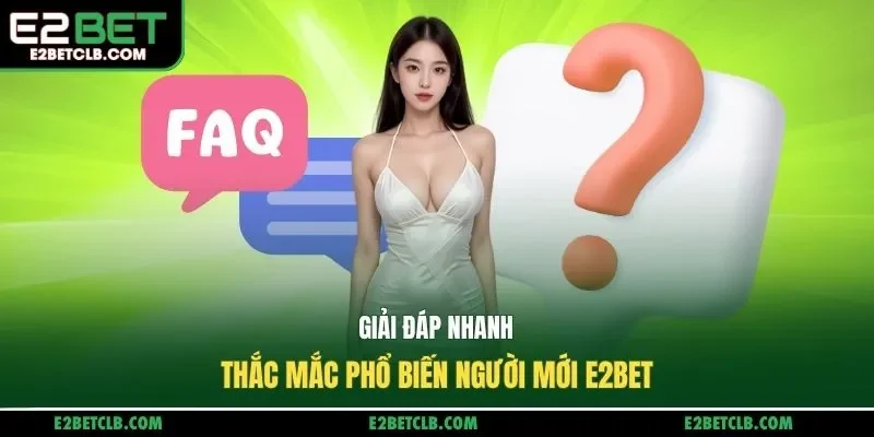 Giải đáp nhanh thắc mắc phổ biến người mới E2BET