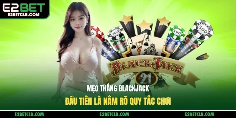 Mẹo thắng blackjack đầu tiên là nắm rõ quy tắc chơi