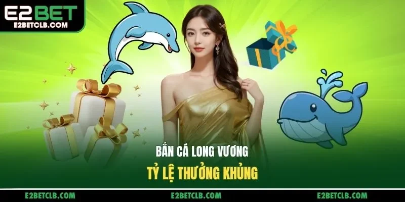 Bắn cá Long Vương tỷ lệ thưởng khủng