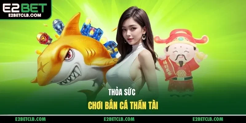 Thỏa sức chơi bắn cá thần tài