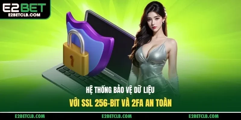 Hệ thống bảo vệ dữ liệu với SSL 256-bit và 2FA an toàn