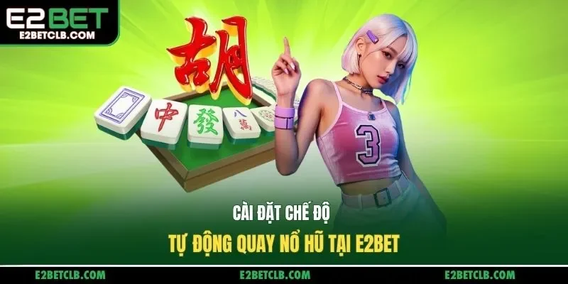 Cài đặt chế độ tự động quay nổ hũ tại E2Bet
